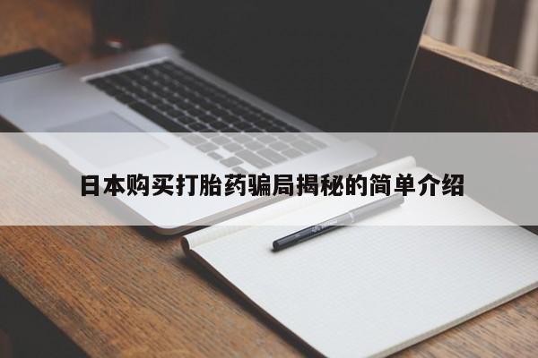 网上私人卖的打胎药一日本购买打胎药骗局揭秘的简单介绍