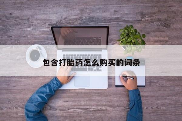 网上私人卖的打胎药一包含打胎药怎么购买的词条