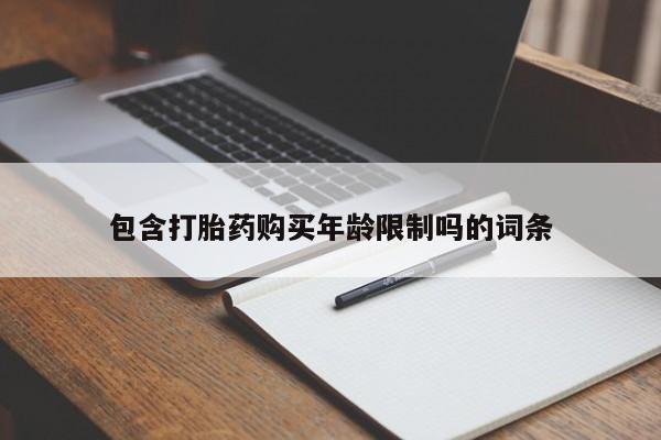 网上私人卖的打胎药一包含打胎药购买年龄限制吗的词条