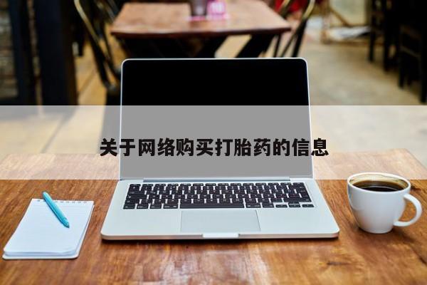网上私人卖的打胎药一关于网络购买打胎药的信息