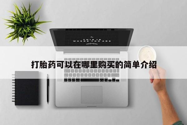 网上私人卖的打胎药一打胎药可以在哪里购买的简单介绍